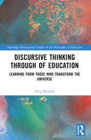 Discursive Thinking Through of Education (Learning from Those Who Transform the Universe) by Oleg Bazaluk, 9781032585819