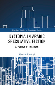 Dystopia in Arabic Speculative Fiction (A Poetics of Distress) by Wessam Elmeligi, 9781032303864