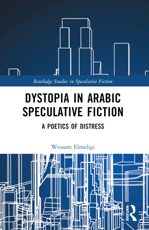 Dystopia in Arabic Speculative Fiction (A Poetics of Distress) by Wessam Elmeligi, 9781032303864