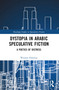 Dystopia in Arabic Speculative Fiction (A Poetics of Distress) by Wessam Elmeligi, 9781032303864