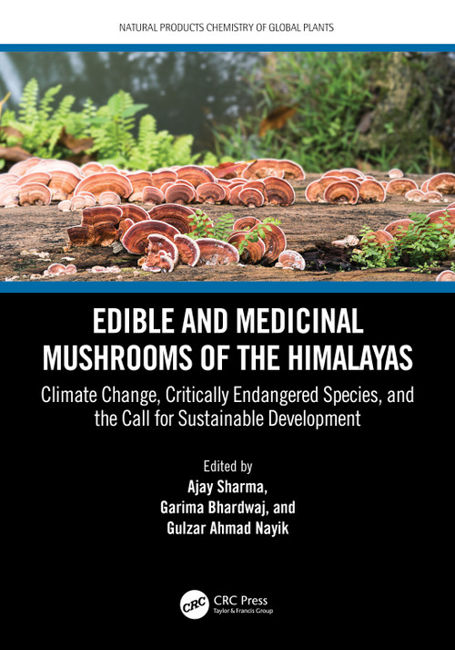 Edible and Medicinal Mushrooms of the Himalayas (Climate Change, Critically Endangered Species, and the Call for Sustainable Development) by Ajay Sharma, Garima Bhardwaj, Gulzar Ahmad Nayik, 9781032195520