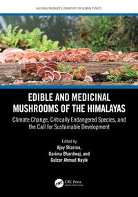 Edible and Medicinal Mushrooms of the Himalayas (Climate Change, Critically Endangered Species, and the Call for Sustainable Development) by Ajay Sharma, Garima Bhardwaj, Gulzar Ahmad Nayik, 9781032195520