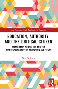 Education, Authority, and the Critical Citizen (Democratic Schooling and the Disestablishment of Education and State) by Neil Wilcock, 9781032222714