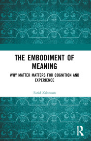 The Embodiment of Meaning (Why Matter Matters for Cognition and Experience) by Farid Zahnoun, 9781032574110