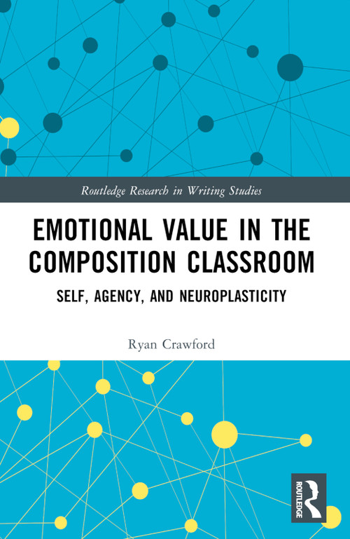 Emotional Value in the Composition Classroom (Self, Agency, and Neuroplasticity) by Ryan Crawford, 9781032513553