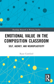 Emotional Value in the Composition Classroom (Self, Agency, and Neuroplasticity) by Ryan Crawford, 9781032513553