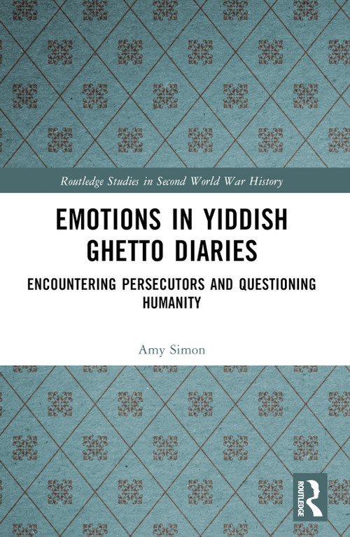 Emotions in Yiddish Ghetto Diaries (Encountering Persecutors and Questioning Humanity) by Amy Simon, 9781032440194