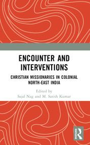 Encounter and Interventions (Christian Missionaries in Colonial North-East India) by Sajal Nag, M. Satish Kumar, 9781032545875