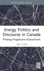 Energy Politics and Discourse in Canada (Probing Progressive Extractivism) - 9781032396309 by Sibo Chen, 9781032396309
