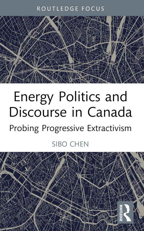 Energy Politics and Discourse in Canada (Probing Progressive Extractivism) - 9781032396309 by Sibo Chen, 9781032396309