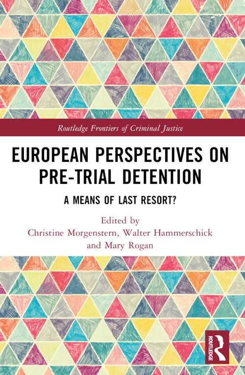European Perspectives on Pre-Trial Detention (A Means of Last Resort?) by Christine Morgenstern, Walter Hammerschick, Mary Rogan, 9780367747275