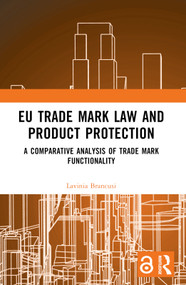 EU Trade Mark Law and Product Protection (A Comparative Analysis of Trade Mark Functionality) by Lavinia Brancusi, 9781032452289