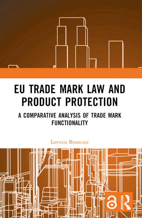 EU Trade Mark Law and Product Protection (A Comparative Analysis of Trade Mark Functionality) by Lavinia Brancusi, 9781032452289