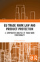 EU Trade Mark Law and Product Protection (A Comparative Analysis of Trade Mark Functionality) by Lavinia Brancusi, 9781032452289