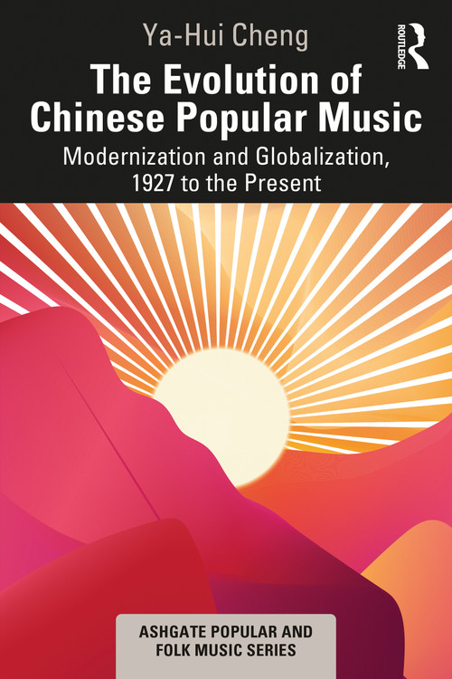 The Evolution of Chinese Popular Music (Modernization and Globalization, 1927 to the Present) by Ya-Hui Cheng, 9781032314044