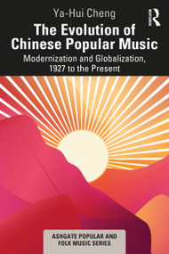 The Evolution of Chinese Popular Music (Modernization and Globalization, 1927 to the Present) by Ya-Hui Cheng, 9781032314044