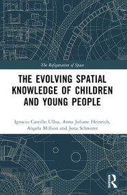 The Evolution of Young People's Spatial Knowledge by Ignacio Castillo Ulloa, Anna Juliane Heinrich, Angela Million, Jona Schwerer, 9780367568665