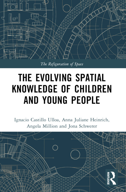 The Evolution of Young People's Spatial Knowledge by Ignacio Castillo Ulloa, Anna Juliane Heinrich, Angela Million, Jona Schwerer, 9780367568665