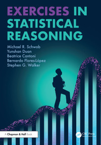 Exercises in Statistical Reasoning by Michael R. Schwob, Yunshan Duan, Beatrice Cantoni, Bernardo Flores-Lopez, Stephen G. Walker, 9781032784861