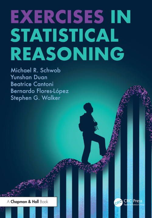 Exercises in Statistical Reasoning by Michael R. Schwob, Yunshan Duan, Beatrice Cantoni, Bernardo Flores-Lopez, Stephen G. Walker, 9781032784861