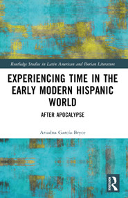 Experiencing Time in the Early Modern Hispanic World (After Apocalypse) by Ariadna García-Bryce, 9781032463735