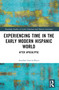 Experiencing Time in the Early Modern Hispanic World (After Apocalypse) by Ariadna García-Bryce, 9781032463735