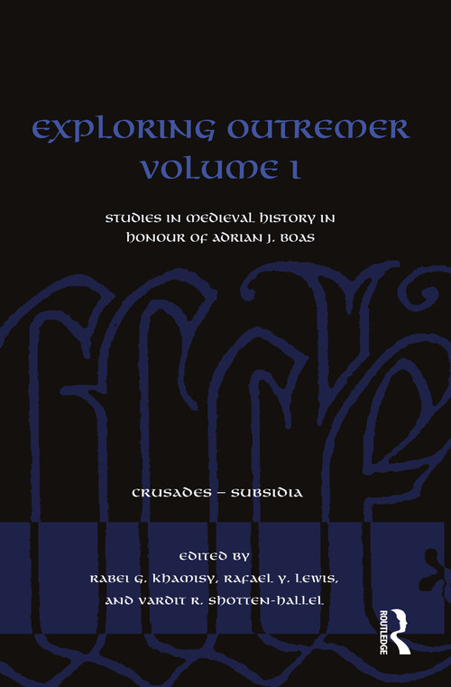 Exploring Outremer Volume I (Studies in Medieval History in Honour of Adrian J. Boas) by Rabei G. Khamisy, Rafael Y. Lewis, Vardit R. Shotten-Hallel, 9780367705664