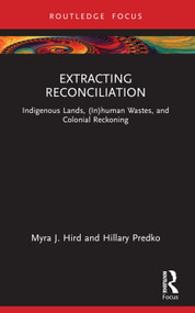 Extracting Reconciliation (Indigenous Lands, (In)human Wastes, and Colonial Reckoning) - 9781032379098 by Myra J. Hird, Hillary Predko, 9781032379098