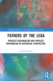 Fathers of the Lega (Populist Regionalism and Populist Nationalism in Historical Perspective) by George Newth, 9781032285665