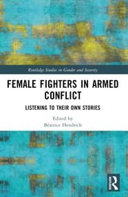 Female Fighters in Armed Conflict (Listening to Their Own Stories) by Béatrice Hendrich, 9781032353180