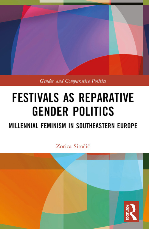 Festivals as Reparative Gender Politics (Millennial Feminism in Southeastern Europe) by Zorica Siročić, 9781032024165