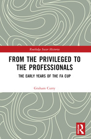 From the Privileged to the Professionals (The Early Years of the FA Cup) by Graham Curry, 9781032259116