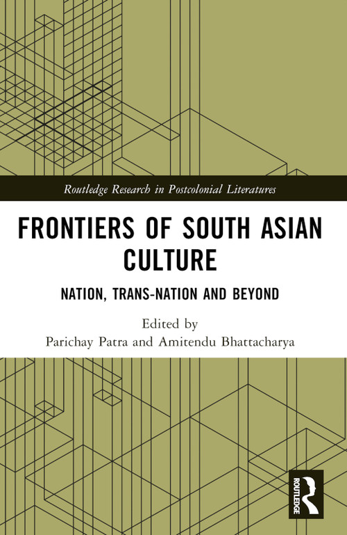 Frontiers of South Asian Culture (Nation, Trans-Nation and Beyond) by Parichay Patra, Amitendu Bhattacharya, 9781032550183
