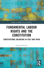 Fundamental Labour Rights and the Constitution (Constitutional Balancing in Italy and Spain) by Giulia Frosecchi, 9780367725716