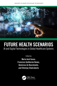 Future Health Scenarios (AI and Digital Technologies in Global Healthcare Systems) by Maria José Sousa, Francisco Guilherme Nunes, Generosa do Nascimento, Chinmay Chakraborty, 9781032131504