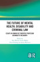 The Future of Mental Health, Disability and Criminal Law by Kay Wilson, Yvette Maker, Piers Gooding, Jamie Walvisch, 9781032396323
