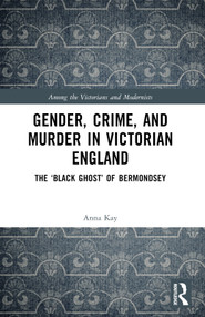 Gender, Crime, and Murder in Victorian England (The ‘Black Ghost' of Bermondsey) by Anna Kay, 9781032264509
