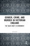Gender, Crime, and Murder in Victorian England (The ‘Black Ghost' of Bermondsey) by Anna Kay, 9781032264509