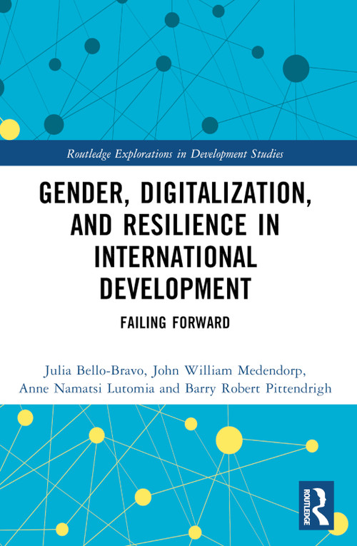 Gender, Digitalization, and Resilience in International Development (Failing Forward) by Julia Bello-Bravo, John William Medendorp, Anne Namatsi Lutomia, Barry Robert Pittendrigh, 9781032128283