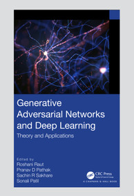 Generative Adversarial Networks and Deep Learning (Theory and Applications) by Roshani Raut, Pranav D Pathak, Sachin R Sakhare, Sonali Patil, 9781032068114