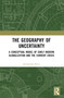 The Geography of Uncertainty (A Conceptual Model of Early Modern Globalization and the Current Crisis) by Alessandro Ricci, 9781032495163
