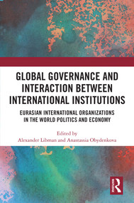 Global Governance and Interaction between International Institutions (Eurasian International Organizations in the World Politics and Economy) by Alexander Libman, Anastassia Obydenkova, 9781032573274