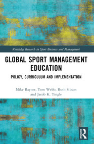 Global Sport Management Education (Policy, Curriculum and Implementation) by Mike Rayner, Tom Webb, Ruth Sibson, Jacob K. Tingle, 9781032408729
