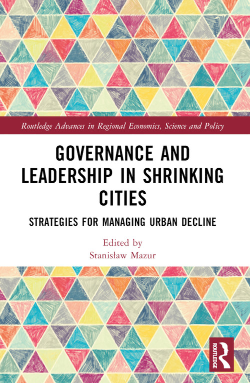 Governance and Leadership in Shrinking Cities (Strategies for Managing Urban Decline) by Stanisław Mazur, 9781032444017