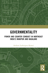 Governmentality (Power and Counter Conduct in Northeast India's Manipur and Nagaland) - 9781032560816 by Andrew Lathuipou Kamei, 9781032560816
