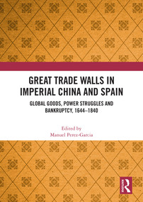 Great Trade Walls in Imperial China and Spain (Global goods, power struggles and bankruptcy, 1644-1840) - 9781032459943 by Manuel Perez-Garcia, 9781032459943