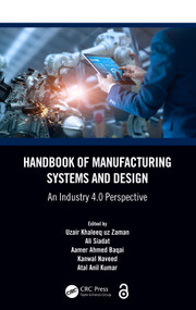 Handbook of Manufacturing Systems and Design (An Industry 4.0 Perspective) by Uzair Khaleeq uz Zaman, Ali Siadat, Aamer Ahmed Baqai, Kanwal Naveed, Atal Anil Kumar, 9781032355719