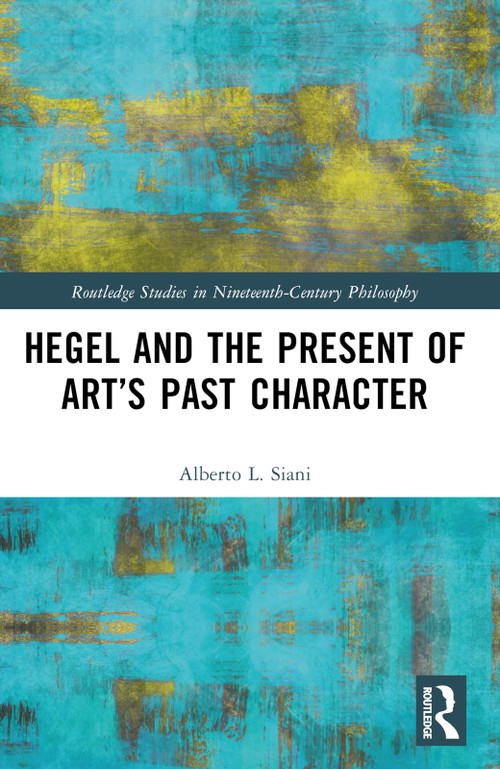 Hegel and the Present of Art's Past Character - 9781032482965 by Alberto L. Siani, 9781032482965