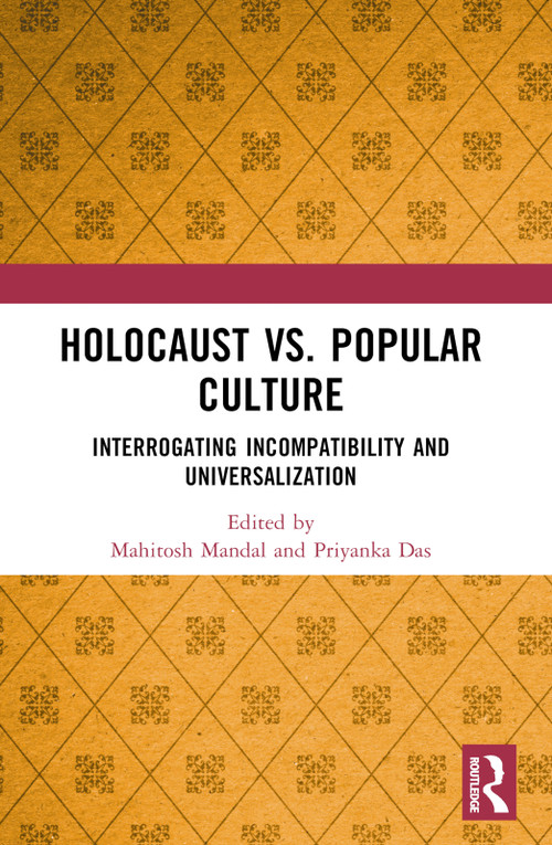 Holocaust vs. Popular Culture (Interrogating Incompatibility and Universalization) by Mahitosh Mandal, Priyanka Das, 9781032169774