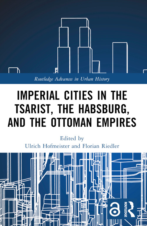 Imperial Cities in the Tsarist, the Habsburg, and the Ottoman Empires by Ulrich Hofmeister, Florian Riedler, 9780367655471